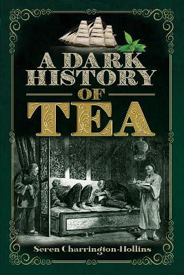 A Dark History of Tea - Seren Charrington Hollins - cover