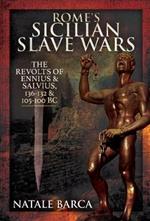 Rome's Sicilian Slave Wars: The Revolts of Eunus and Salvius, 136-132 and 105-100 BC