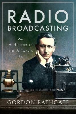 Radio Broadcasting: A History of the Airwaves - Gordon Bathgate - cover
