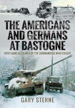 The Americans and Germans in Bastogne: First-Hand Accounts from the Commanders