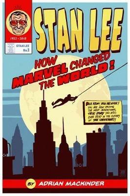 Stan Lee: How Marvel Changed The World - Adrian Mackinder - cover