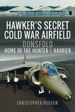 Hawker's Secret Cold War Airfield: Dunsfold: Home of the Hunter and Harrier