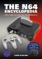 The N64 Encyclopedia: Every Game Released for the Nintendo 64 - Chris Scullion - cover