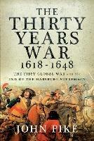 The Thirty Years War, 1618 - 1648: The First Global War and the end of Habsburg Supremacy - John Pike - cover