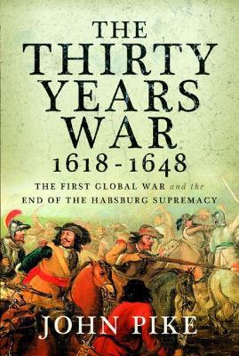 The Thirty Years War, 1618 - 1648: The First Global War and the end of Habsburg Supremacy - John Pike - cover