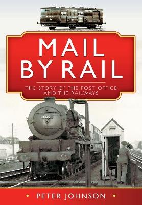 Mail by Rail - The Story of the Post Office and the Railways - Peter Johnson - cover