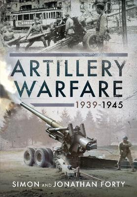 Artillery Warfare, 1939-1945 - Simon Forty,Jonathan Forty - cover