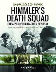 Himmler's Death Squad - Einsatzgruppen in Action, 1939-1944: Rare Photographs from Wartime Archives