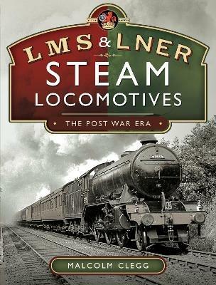 L M S & L N E R Steam Locomotives: The Post War Era - Malcolm Clegg - cover