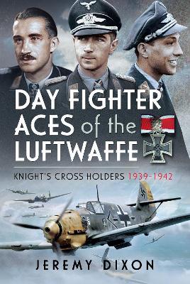 Day Fighter Aces of the Luftwaffe: Knight's Cross Holders 1939-1942 - Jeremy Dixon - cover