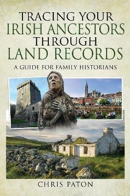 Tracing Your Irish Ancestors Through Land Records: A Guide for Family Historians - Chris Paton - cover