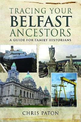 Tracing Your Belfast Ancestors: A Guide for Family Historians - Chris Paton - cover