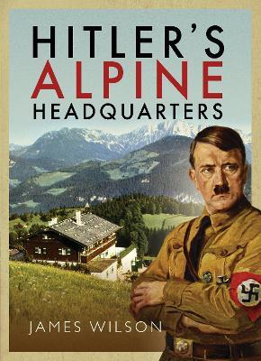 Hitler's Alpine Headquarters - James Wilson - cover