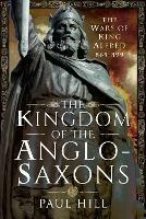 The Kingdom of the Anglo-Saxons: The Wars of King Alfred 865-899