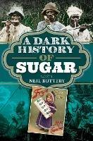 A Dark History of Sugar - Neil Buttery - cover