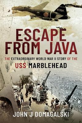Escape from Java: The Extraordinary World War II Story of the USS Marblehead - John J Domagalski - cover