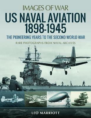 US Naval Aviation 1898-1945: The Pioneering Years to the Second World War: Rare Photographs from Naval Archives - Leo Marriott - cover