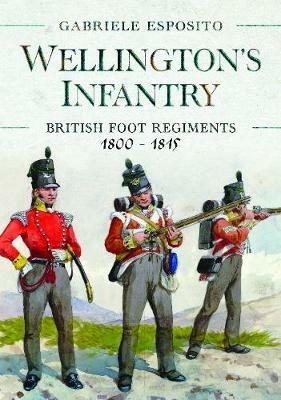 Wellington's Infantry: British Foot Regiments 1800-1815 - Gabriele Esposito - cover