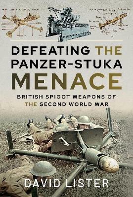 Defeating the Panzer-Stuka Menace: British Spigot Weapons of the Second World War - David Lister - cover