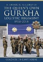 Historical Record of The Queen s Own Gurkha Logistic Regiment, 1958 2018 - Colonel J R Cawthorne - cover