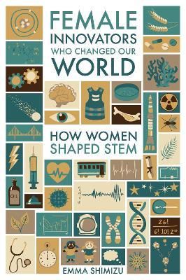 Female Innovators Who Changed Our World: How Women Shaped STEM - Emma Shimizu - cover