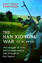 The Han-Xiongnu War, 133 BC–89 AD: The Struggle of China and a Steppe Empire Told Through Its Key Figures