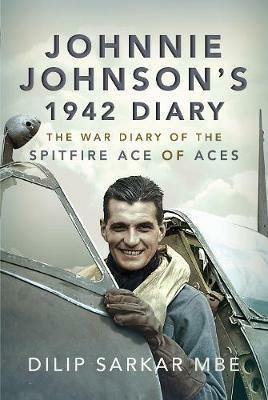 Johnnie Johnson's 1942 Diary: The War Diary of the Spitfire Ace of Aces - Dilip Sarkar MBE - cover