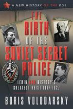 The Birth of the Soviet Secret Police: Lenin and History's Greatest Heist, 1917-1927