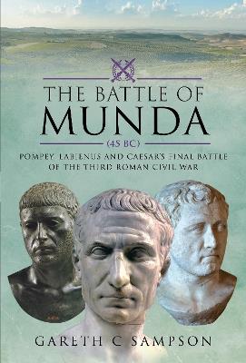 The Battle of Munda (45 BC): Pompey, Labienus and Caesar's Final Battle of the Third Roman Civil War - Gareth C Sampson - cover