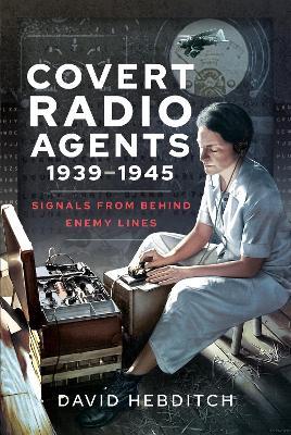 Covert Radio Operators, 1939-1945: Signals From Behind Enemy Lines - David Hebditch - cover