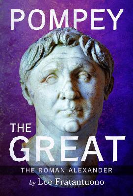 Pompey the Great: The Roman Alexander - Lee Fratantuono - cover