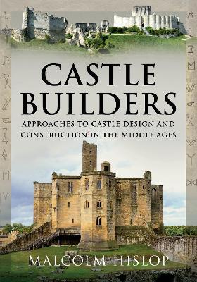 Castle Builders: Approaches to Castle Design and Construction in the Middle Ages - Malcolm Hislop - cover