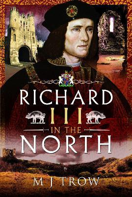 Richard III in the North - M J Trow - cover