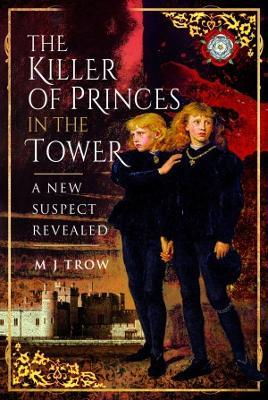 The Killer of the Princes in the Tower: A New Suspect Revealed - M J Trow - cover
