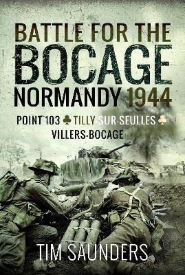 Battle for the Bocage, Normandy 1944: Point 103, Tilly-sur-Seulles and Villers Bocage - Tim Saunders - cover