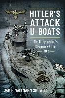 Hitler's Attack U-Boats: The Kriegsmarine's Submarine Strike Force - Showell, Jak P Mallmann - cover