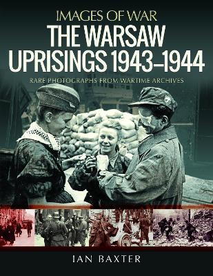 The Warsaw Uprisings, 1943-1944: Rare Photographs from Wartime Archives - Ian Baxter - cover
