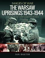 The Warsaw Uprisings, 1943-1944: Rare Photographs from Wartime Archives