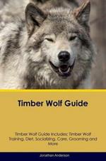 Timber Wolf Guide Timber Wolf Guide Includes: Timber Wolf Training, Diet, Socializing, Care, Grooming, Breeding and More