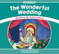 The Wonderful Wedding: Matthew 22: God Chooses - Catherine MacKenzie - cover