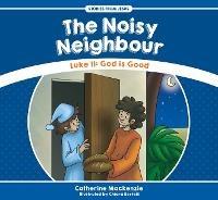 The Noisy Neighbour: Luke 11 – God is Good - Catherine MacKenzie - cover