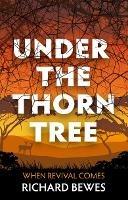 Under the Thorn Tree: When Revival Comes - Richard Bewes - cover