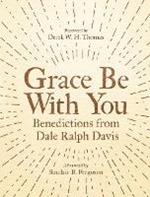 Grace Be With You: Benedictions from Dale Ralph Davis