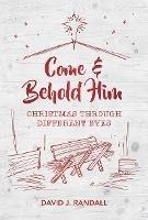 Come and Behold Him: Christmas Through Different Eyes - David J. Randall - cover