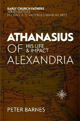 Athanasius of Alexandria: His Life and Impact - Peter Barnes - cover