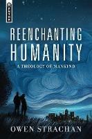 Reenchanting Humanity: A Theology of Mankind - Owen Strachan - cover