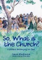 So, What Is the Church?: God’s People Who Belong to Him - Carine MacKenzie - cover