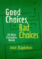 Good Choices, Bad Choices: Bible Characters Decide - Jean Stapleton - cover