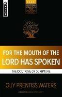 For the Mouth of the Lord Has Spoken: The Doctrine of Scripture - Guy Prentiss Waters - cover