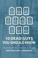 10 Dead Guys You Should Know: Standing on the Shoulders of Giants - Ian Maddock - cover